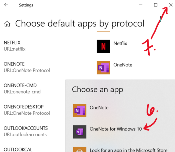 Settings Choose default apps by protocol x NETFLIX URL:netf1ix ONENOTE URL:OneNote Protocol ONENOTE-CMD URL:onenote-cmd ONENOTEDESKTOP URL:OneNote Protocol OUTLOOKACCOUNTS URL:outlookaccounts OUTLOOKCAL Netflix Choose an app OneNote OneNote for Windows 10 Look for an aoo in the Microsoft Store